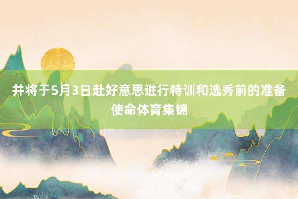 并将于5月3日赴好意思进行特训和选秀前的准备使命体育集锦