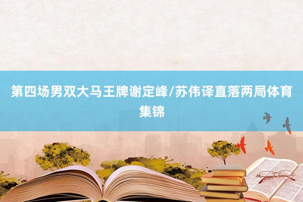 第四场男双大马王牌谢定峰/苏伟译直落两局体育集锦
