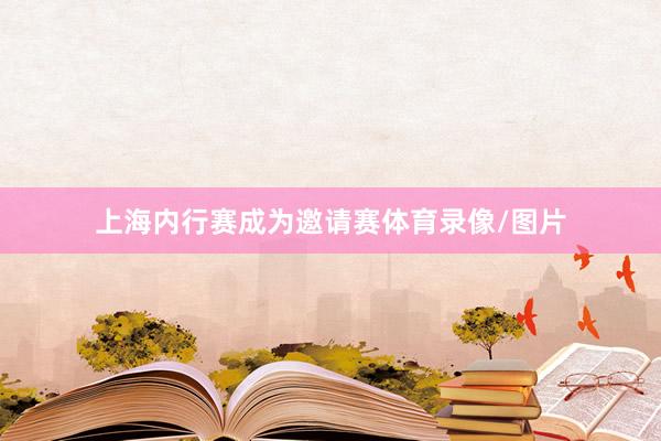 上海内行赛成为邀请赛体育录像/图片