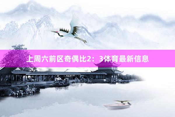 上周六前区奇偶比2：3体育最新信息