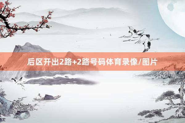 后区开出2路+2路号码体育录像/图片