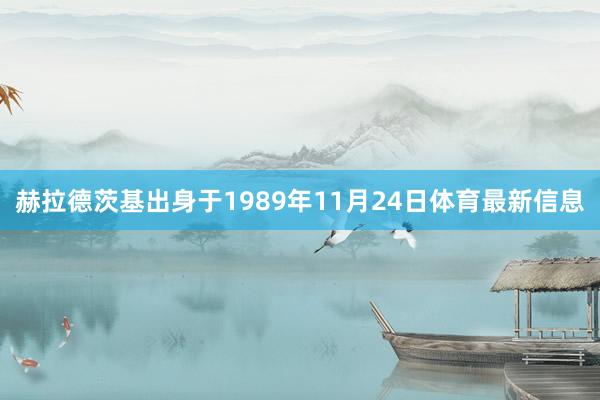 赫拉德茨基出身于1989年11月24日体育最新信息