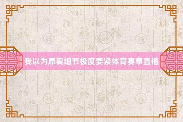 我以为原宥细节极度要紧体育赛事直播
