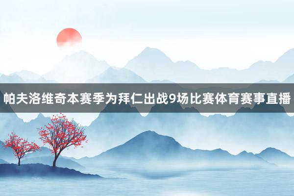 帕夫洛维奇本赛季为拜仁出战9场比赛体育赛事直播