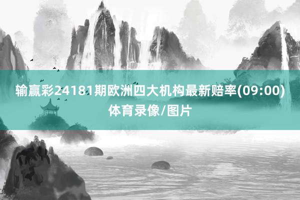 输赢彩24181期欧洲四大机构最新赔率(09:00)体育录像
