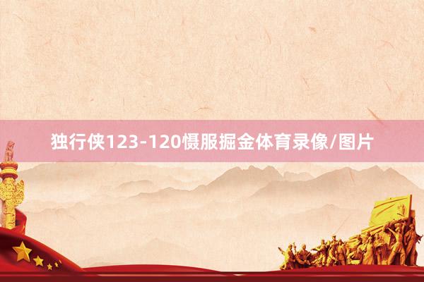 独行侠123-120慑服掘金体育录像/图片