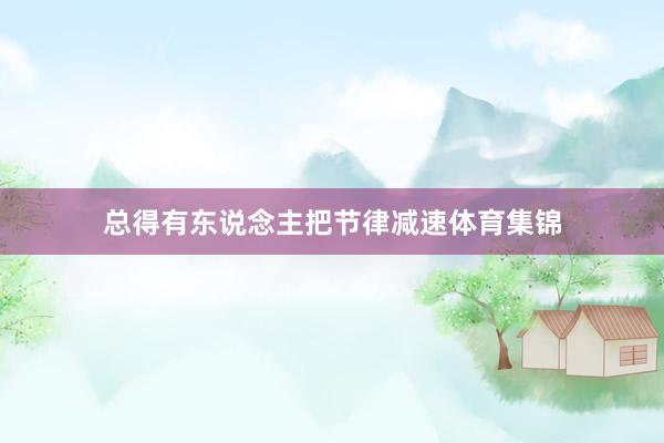总得有东说念主把节律减速体育集锦