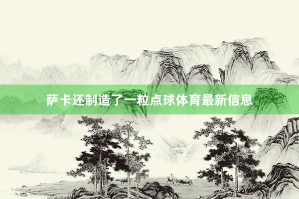 萨卡还制造了一粒点球体育最新信息
