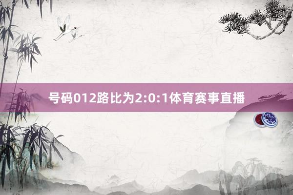 号码012路比为2:0:1体育赛事直播