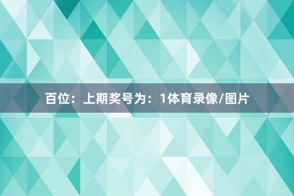 百位：上期奖号为：1体育录像/图片