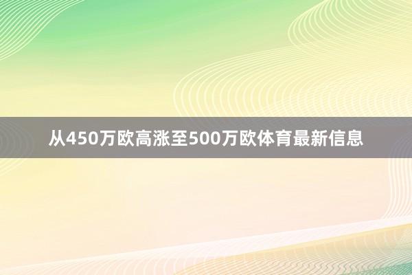 从450万欧高涨至500万欧体育最新信息