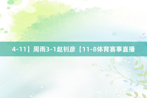4-11】周雨3-1赵钊彦【11-8体育赛事直播