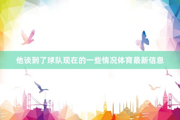 他谈到了球队现在的一些情况体育最新信息