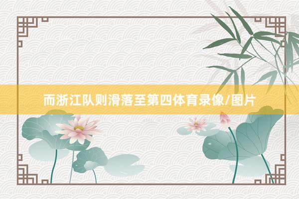 而浙江队则滑落至第四体育录像/图片