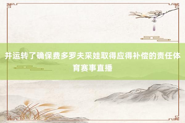 并运转了确保费多罗夫采娃取得应得补偿的责任体育赛事直播