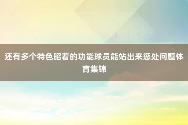 还有多个特色昭着的功能球员能站出来惩处问题体育集锦