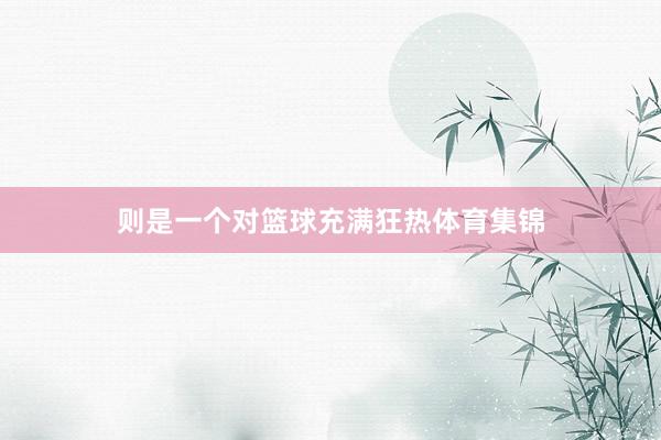 则是一个对篮球充满狂热体育集锦