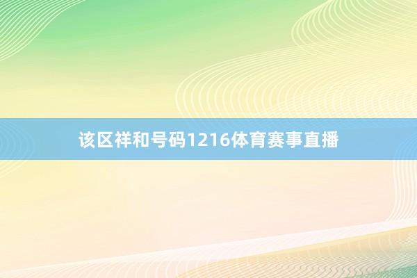 该区祥和号码1216体育赛事直播
