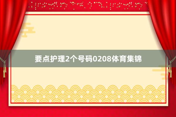 要点护理2个号码0208体育集锦