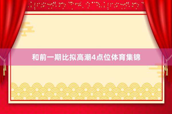 和前一期比拟高潮4点位体育集锦