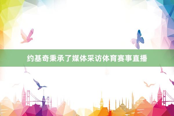 约基奇秉承了媒体采访体育赛事直播