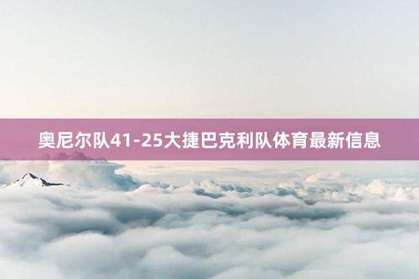 奥尼尔队41-25大捷巴克利队体育最新信息