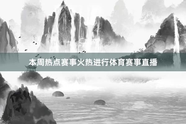 本周热点赛事火热进行体育赛事直播