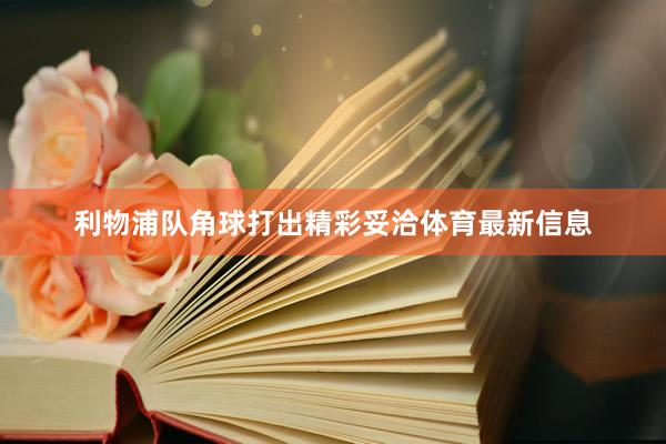 利物浦队角球打出精彩妥洽体育最新信息