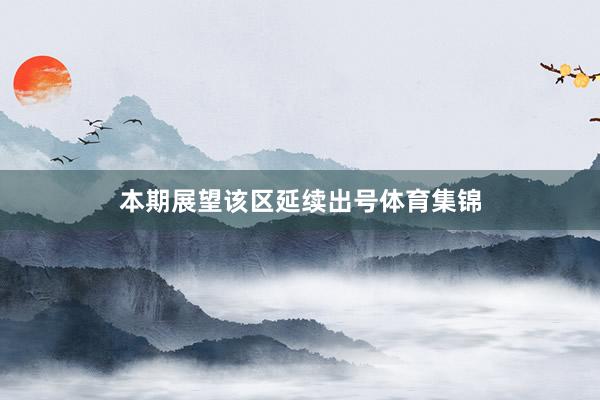 本期展望该区延续出号体育集锦