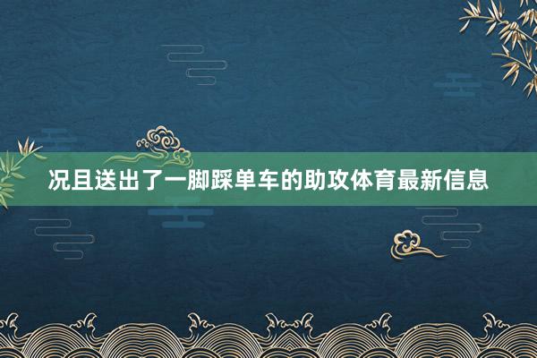 况且送出了一脚踩单车的助攻体育最新信息