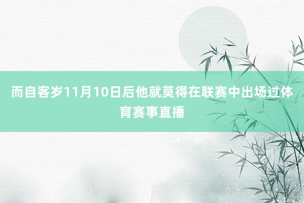 而自客岁11月10日后他就莫得在联赛中出场过体育赛事直播