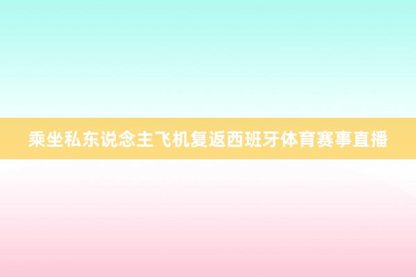 乘坐私东说念主飞机复返西班牙体育赛事直播