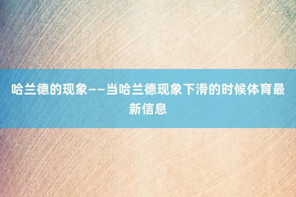哈兰德的现象——当哈兰德现象下滑的时候体育最新信息