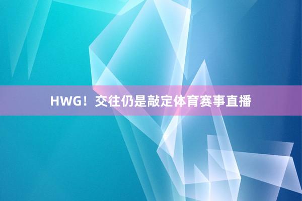 HWG!交往仍是敲定体育赛事直播