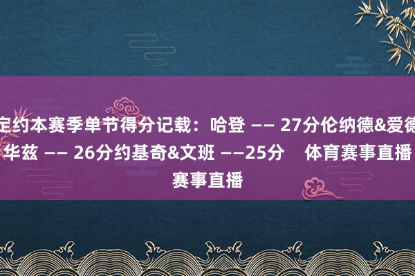 定约本赛季单节得分记载：哈登 —— 27分伦纳德&爱
