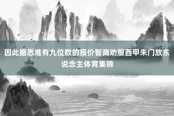因此据悉唯有九位数的报价智商劝服西甲朱门放东说念主体育集锦