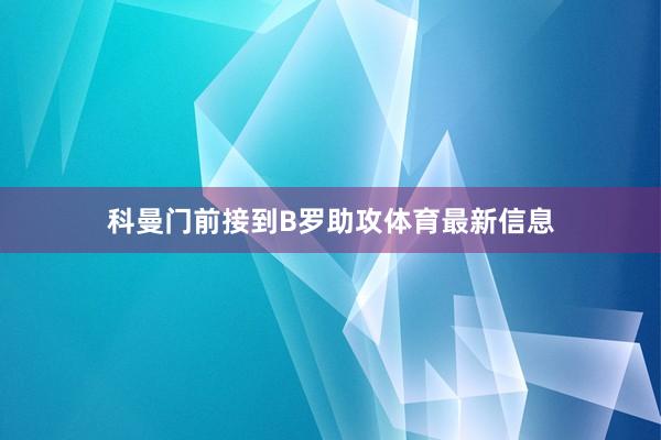 科曼门前接到B罗助攻体育最新信息