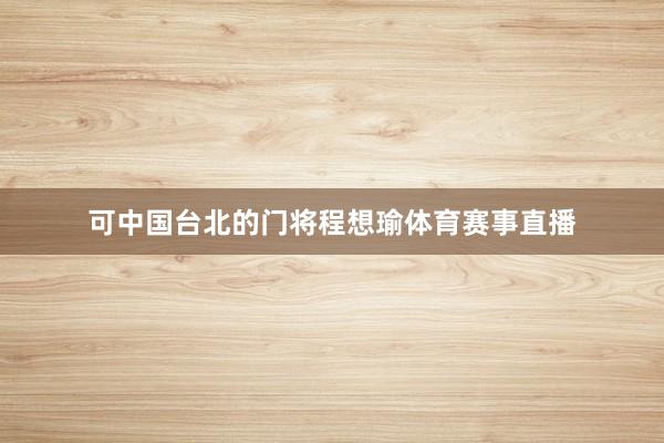 可中国台北的门将程想瑜体育赛事直播