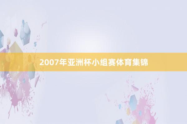 2007年亚洲杯小组赛体育集锦