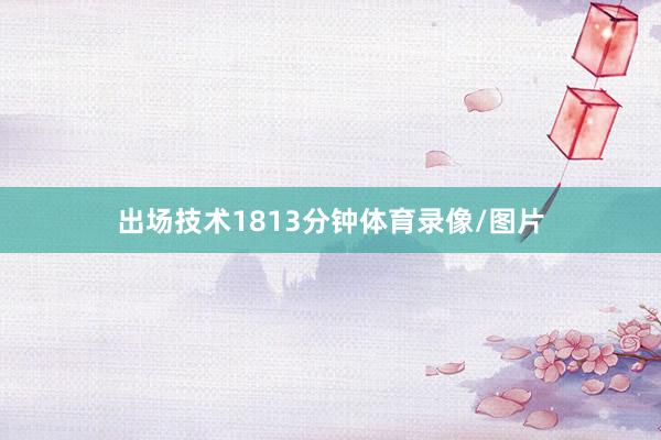 出场技术1813分钟体育录像/图片