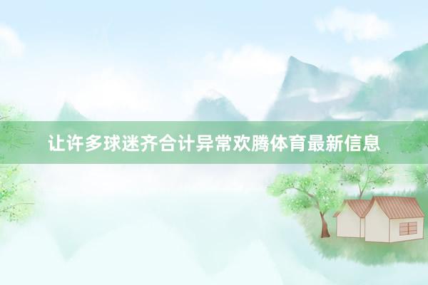 让许多球迷齐合计异常欢腾体育最新信息