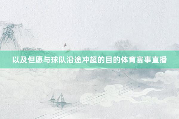 以及但愿与球队沿途冲超的目的体育赛事直播