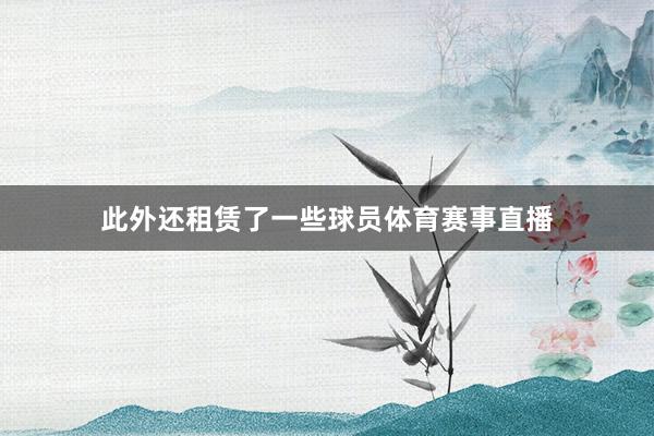 此外还租赁了一些球员体育赛事直播
