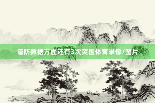 谨防数据方面还有3次突围体育录像/图片