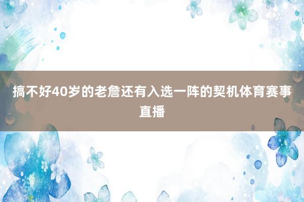 搞不好40岁的老詹还有入选一阵的契机体育赛事直播