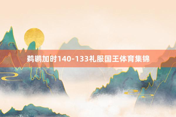 鹈鹕加时140-133礼服国王体育集锦