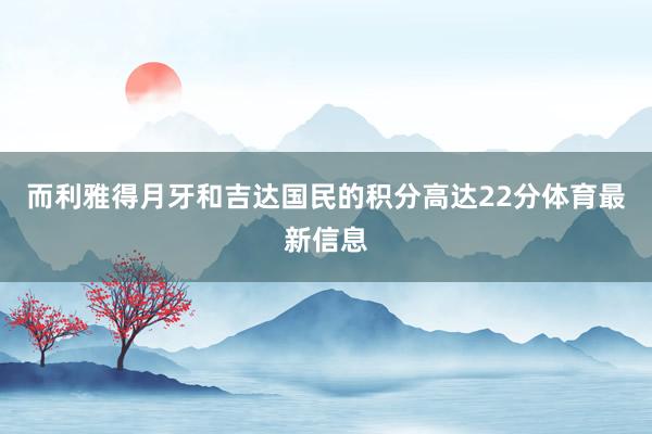 而利雅得月牙和吉达国民的积分高达22分体育最新信息