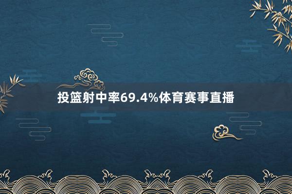 投篮射中率69.4%体育赛事直播
