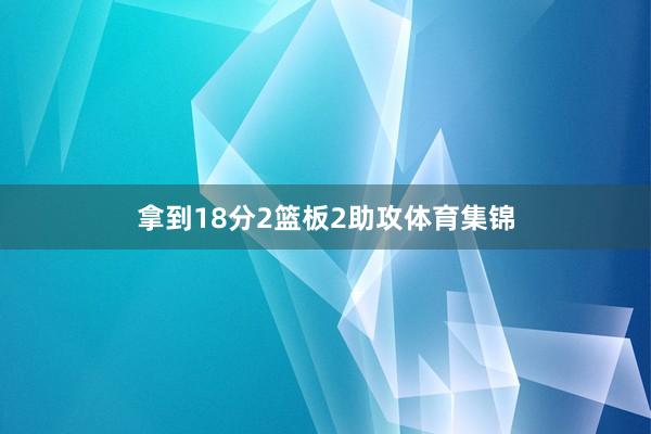 拿到18分2篮板2助攻体育集锦