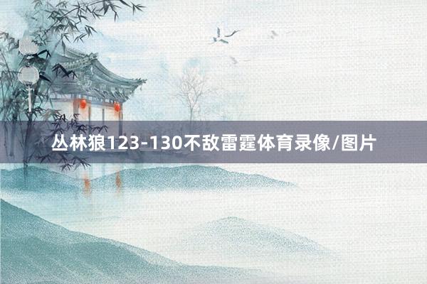 丛林狼123-130不敌雷霆体育录像/图片